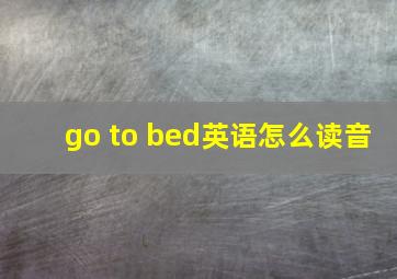 go to bed英语怎么读音